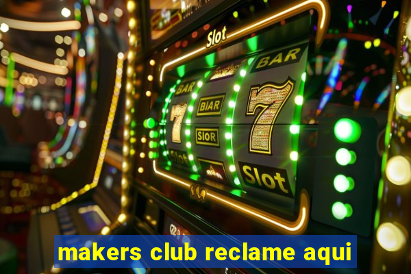 makers club reclame aqui